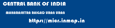 CENTRAL BANK OF INDIA  MAHARASHTRA RAIGAD URAN URAN  micr code